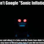 Xyster Warns You | Don't Google "Sonic Inflation"; What they said about it is fake and the Sonic fans didn't inflate the economy. You may have to bleach your eyes if you did not listen to my warning. | image tagged in xyster warns you | made w/ Imgflip meme maker