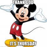 Thank god it’s Thursday | THANK GOD; IT’S THURSDAY | image tagged in mickey mouse | made w/ Imgflip meme maker