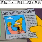nope | ME AFTER WATCHING JORDAN PEELE'S ¨NOPE¨ | image tagged in old man yells at cloud,nope,movies,horror movies,jordan peele | made w/ Imgflip meme maker