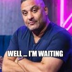 Russel Peters | WELL ... I'M WAITING | image tagged in russel peters,waiting,still waiting | made w/ Imgflip meme maker