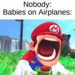 very annoying | Nobody:
Babies on Airplanes: | image tagged in mario screaming | made w/ Imgflip meme maker