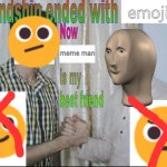 emojis | emojis; meme man | image tagged in friendship endes with x now y is my best friend,genz humor,emoji | made w/ Imgflip meme maker
