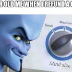 yep, young me was a dumbass | 6 YEAR OLD ME WHEN I REFUND A GAME: | image tagged in mega mind size,refund,6 year old,funny memes,me,young | made w/ Imgflip meme maker