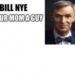d | YOUR MOM A GUY | image tagged in bill nye | made w/ Imgflip meme maker