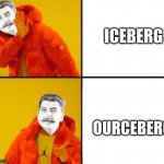 ourceberg | ICEBERG; OURCEBERG | image tagged in stalin hotline | made w/ Imgflip meme maker
