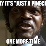 Say it's "just a pinecil" one more time | SAY IT'S "JUST A PINECIL"; ONE MORE TIME | image tagged in pulp fiction - jules | made w/ Imgflip meme maker