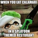 Skipadidee, Skipadider, your life will now disappear | WHEN YOU EAT CALAMARI; IN A SPLATOON THEMED RESTURANT | image tagged in marie plush with a knife,nintendo,splatoon | made w/ Imgflip meme maker
