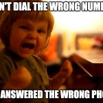 Drop it like it's hot | I DON'T DIAL THE WRONG NUMBER. YOU ANSWERED THE WRONG PHONE! | image tagged in my daughter has chosen the dark side,funny memes,rage | made w/ Imgflip meme maker