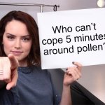 Antihistamine | Who can’t cope 5 minutes around pollen? | image tagged in daisy ridley | made w/ Imgflip meme maker