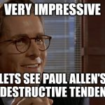 let's see paul allen's card | VERY IMPRESSIVE; LETS SEE PAUL ALLEN'S SELF DESTRUCTIVE TENDENCIES | image tagged in let's see paul allen's card | made w/ Imgflip meme maker