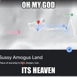 HEAVEN | OH MY GOD; ITS HEAVEN | image tagged in sus land,sussy,land | made w/ Imgflip meme maker