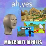 Ah yes totally fun ripoffs | MINECRAFT RIPOFFS | image tagged in ah yes | made w/ Imgflip meme maker