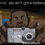 these ni**as aint gone believe this