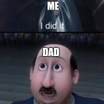 Megamind I did it | WHEN I COMPLETE A HARD BOSS IN A VIDEO GAME; ME; DAD; SIBLINGS | image tagged in megamind i did it,megamind,accurate,childhood,siblings,video games | made w/ Imgflip meme maker