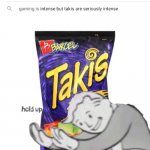 Hol up | image tagged in takis are drugs mkay | made w/ Imgflip meme maker