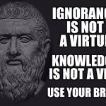 philosophy blank | IGNORANCE
IS NOT
A VIRTUE; KNOWLEDGE IS NOT A VICE; USE YOUR BRAIN | image tagged in philosophy blank | made w/ Imgflip meme maker
