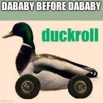 Duckroll | DABABY BEFORE DABABY | image tagged in duckroll,dababy | made w/ Imgflip meme maker