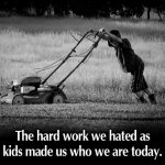 The hard work we hated as kids