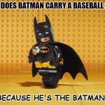 Daily Bad Dad Joke September 23 2022 | WHY DOES BATMAN CARRY A BASEBALL BAT? BECAUSE HE'S THE BATMAN. | image tagged in lego batman | made w/ Imgflip meme maker