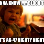 Nighty night! | WANNA KNOW MY BLOOD TYPE; IT'S AK-47 NIGHTY NIGHT! | image tagged in my daughter has chosen the dark side,funny memes,covid-19 | made w/ Imgflip meme maker