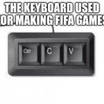 Copy paste meme | THE KEYBOARD USED FOR MAKING FIFA GAMES | image tagged in copy paste meme | made w/ Imgflip meme maker