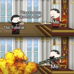 When you played a game for a year | "You have to put that ther-"; Me; The Tutorial; Me | image tagged in oversimplified russian revolution,tutorials | made w/ Imgflip meme maker