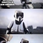 Storm Trooper Conversation | ME; SOME RANDOM STORM TROOPER; YOU KNOW DARTH MUAL COULD STILL BE ALIVE SOMEWHERE; ARE YOU KIDING ME | image tagged in storm trooper conversation | made w/ Imgflip meme maker