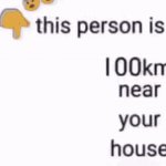 this person is 100 km away from your house
