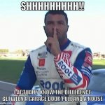 Bubba Wallace Hush | SHHHHHHHHH!! I ACTUALLY KNOW THE DIFFERENCE BETWEEN A GARAGE DOOR PULL AND A NOOSE | image tagged in bubba wallace hush | made w/ Imgflip meme maker