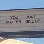 you dont matter, give up
