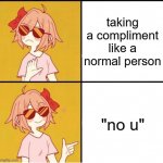 when compliments | taking a compliment like a normal person "no u" | image tagged in sayori drake,compliment,taking compliments,social anxiety | made w/ Imgflip meme maker