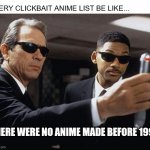 Clickbait Anime Lists | EVERY CLICKBAIT ANIME LIST BE LIKE... THERE WERE NO ANIME MADE BEFORE 1995 | image tagged in men in black | made w/ Imgflip meme maker