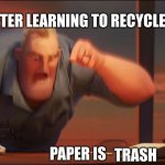 math is math | PAPER IS TRASH ME AFTER LEARNING TO RECYCLE PAPER | image tagged in math is math | made w/ Imgflip meme maker