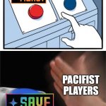 SAVE the world | PACIFIST PLAYERS | image tagged in two buttons 1 blue | made w/ Imgflip meme maker