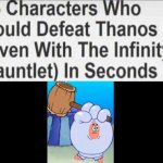 This can beat Thanos | image tagged in 15 characters that could defeat thanos blank,patrick star | made w/ Imgflip meme maker