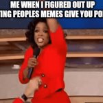 You get a car! | ME WHEN I FIGURED OUT UP VOTING PEOPLES MEMES GIVE YOU POINTS; AND YOU GET A UPVOTE! YOU GET A UPVOTE. | image tagged in gifs,oprah you get a car everybody gets a car | made w/ Imgflip video-to-gif maker