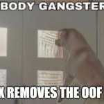 Everybody Gangster Until | ROBLOX REMOVES THE OOF SOUND | image tagged in everybody gangster until | made w/ Imgflip meme maker