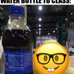 Drunk Duck Meme | NOBODY:; THAT ONE KID WHO ALWAYS BRINGS A WATER BOTTLE TO CLASS: | image tagged in drunk duck | made w/ Imgflip meme maker