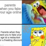 I'm 18- I mean 7 :D | parents when you fake your age online; Parents when they want you to fake your age at a restaurant for a freaking discount | image tagged in spongebob yelling,relatable memes | made w/ Imgflip meme maker