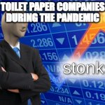 makin business | TOILET PAPER COMPANIES DURING THE PANDEMIC | image tagged in stonks | made w/ Imgflip meme maker