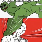 Pepe punch vs. Dodging Wojak | MOM TELLING MY TO TAKE THE TRASH OUT; ME WHO ALREADY DID IT | image tagged in pepe punch vs dodging wojak | made w/ Imgflip meme maker