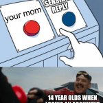 It doesn't even have to be 14 year olds who do this! | your mom SENSIBLE REPLY 14 YEAR OLDS WHEN LOSING AN ARGUMENT | image tagged in robotnik button | made w/ Imgflip meme maker