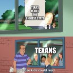 It’s Alaska you old, decrepit, neanderthals | TEXAS IS NOT THE BIGGEST STATE TEXANS | image tagged in if those kids could read they'd be very upset,memes,texas | made w/ Imgflip meme maker