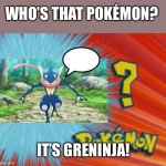 who is that pokemon | WHO’S THAT POKÉMON? IT’S GRENINJA! | image tagged in who is that pokemon,pokemon,anime,water,ninja | made w/ Imgflip meme maker