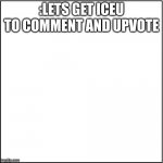 Blank announcment template | :LETS GET ICEU TO COMMENT AND UPVOTE | image tagged in blank announcment template | made w/ Imgflip meme maker