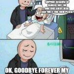 Life support | DADDY I'M ABOUT TO BE TAKEN OF LIFE SUPPORT BECAUSE OF CANCER, BUT THE DOCTORS ARENT HERE. CAN YOU IT FOR THEM PLEASE; OK, GOODBYE FOREVER MY DEAR SON, I WILL MISS YOU | image tagged in father unplugs life support,antimeme,anti meme,anti-meme,oh wow are you actually reading these tags | made w/ Imgflip meme maker