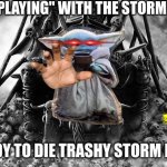 Yoda Throne | GROGU "PLAYING" WITH THE STORM TROPERS. GET READY TO DIE TRASHY STORM POOPERS | image tagged in yoda throne | made w/ Imgflip meme maker