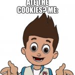 Confused ryder | MOM: WHO ATE THE COOKIES? ME: | image tagged in ryder shrugging | made w/ Imgflip meme maker