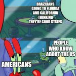 How Do We Tell Him? | BRAZILIANS GOING TO FLORIDA AND CALIFORNIA THINKING THEY'RE GOOD STATES; PEOPLE WHO KNOW ABOUT THE US; AMERICANS; How do we tell them? | image tagged in how do we tell him,united states,memes,california,florida | made w/ Imgflip meme maker