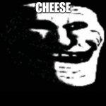 cheese | CHEESE | image tagged in trollge,cheese | made w/ Imgflip meme maker